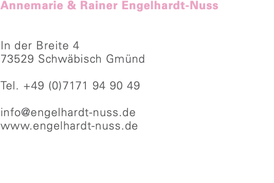 Annemarie & Rainer Engelhardt-Nuss In der Breite 4 73529 Schwäbisch Gmünd Tel. +49 (0)7171 94 90 49 info@engelhardt-nuss.de www.engelhardt-nuss.de 