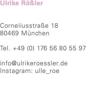 Ulrike Rößler Corneliusstraße 18 80469 München Tel. +49 (0) 176 56 80 55 97 info@ulrikeroessler.de Instagram: ulle_roe 